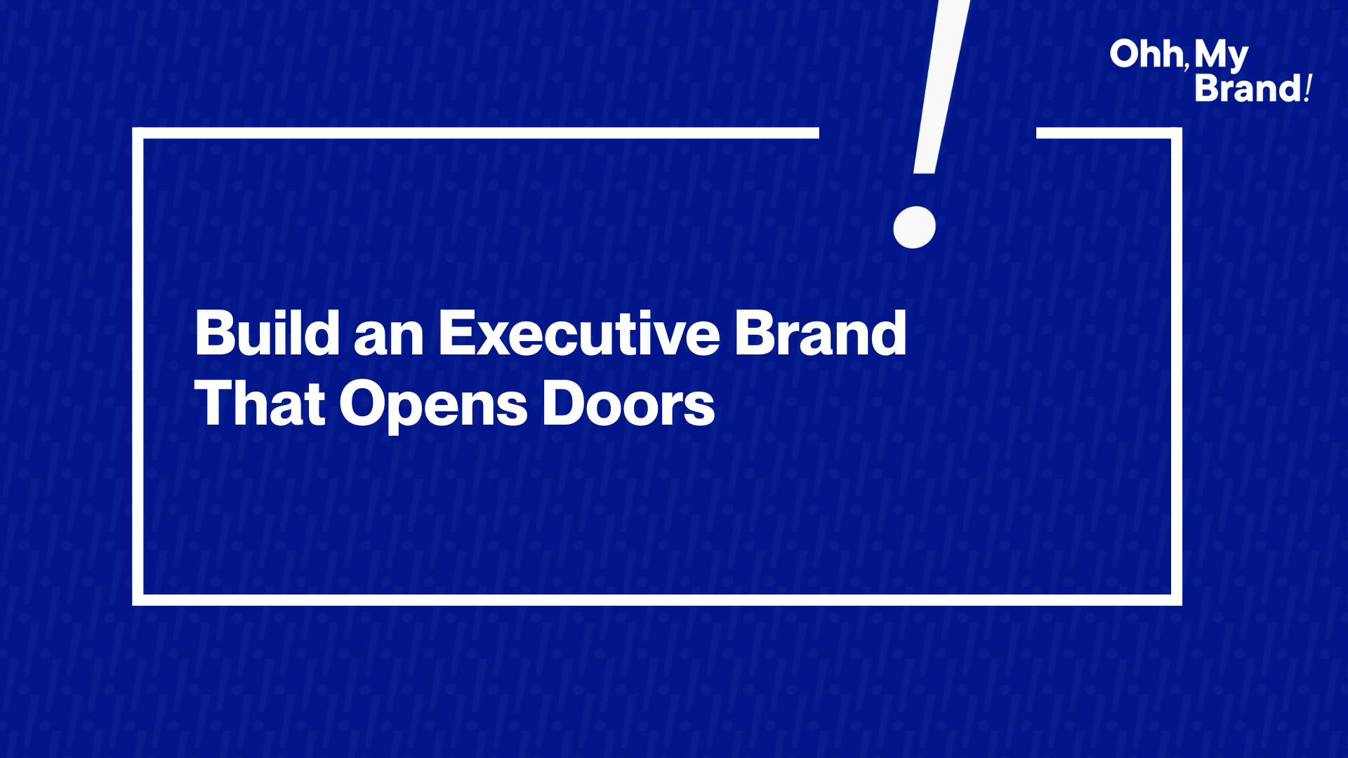 Graphic with text that reads “Build an Executive Brand That Opens Doors” in a blue design by Ohh My Brand