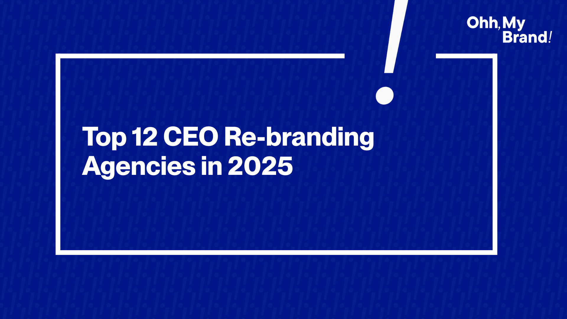 Featured image for the blog "Top 12 CEO Re-branding Agencies in 2025" with white bold text on a blue background and the Ohh My Brand logo in the top right.