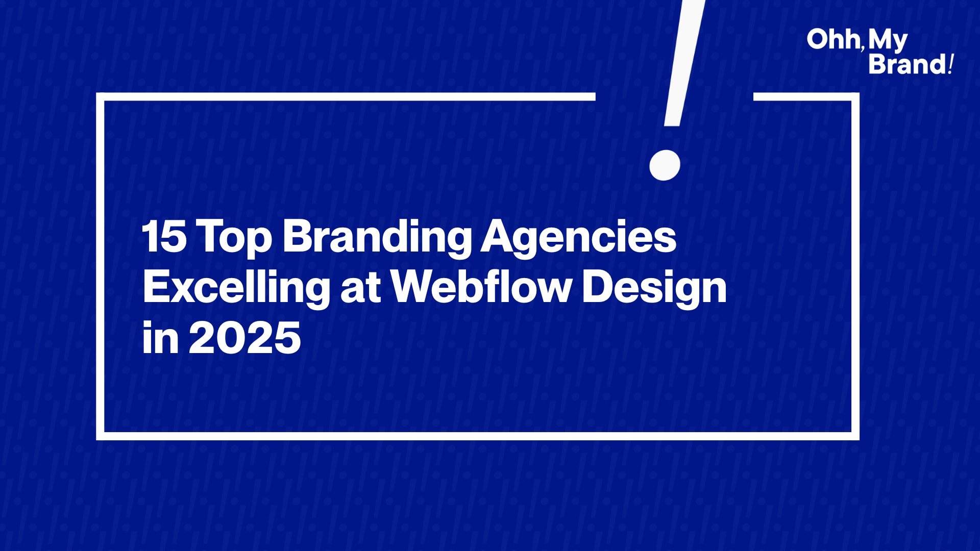 Featured image for the blog "15 Top Branding Agencies Excelling at Webflow Design in 2025" with bold white text on a blue background and Ohh My Brand logo.