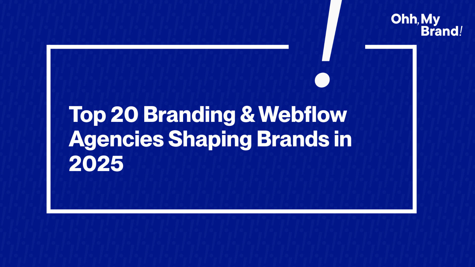 Featured image for the blog "Top 20 Branding & Webflow Agencies Shaping Brands in 2025" with white text on a deep blue background and Ohh My Brand logo.