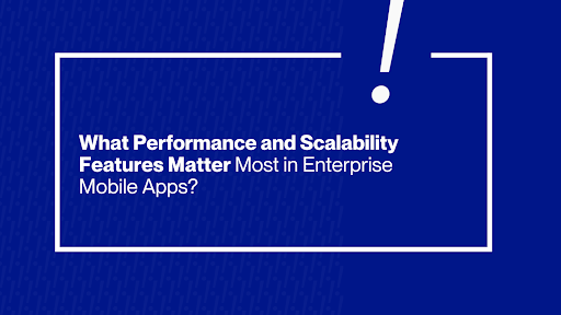 Features Matter Most in Enterprise Mobile Apps
