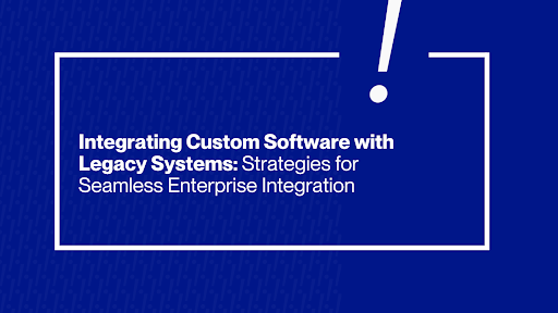Integrating Custom Software with Legacy Systems