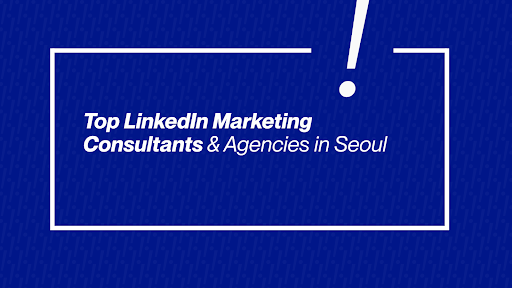 LinkedIn Marketing Consultants & Agencies in Seoul