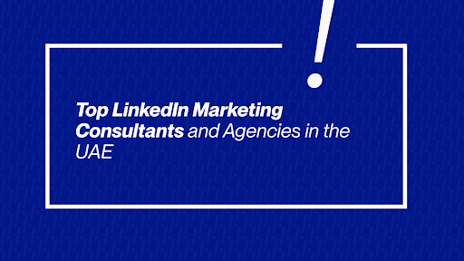 LinkedIn Marketing Consultants and Agencies in the UAE