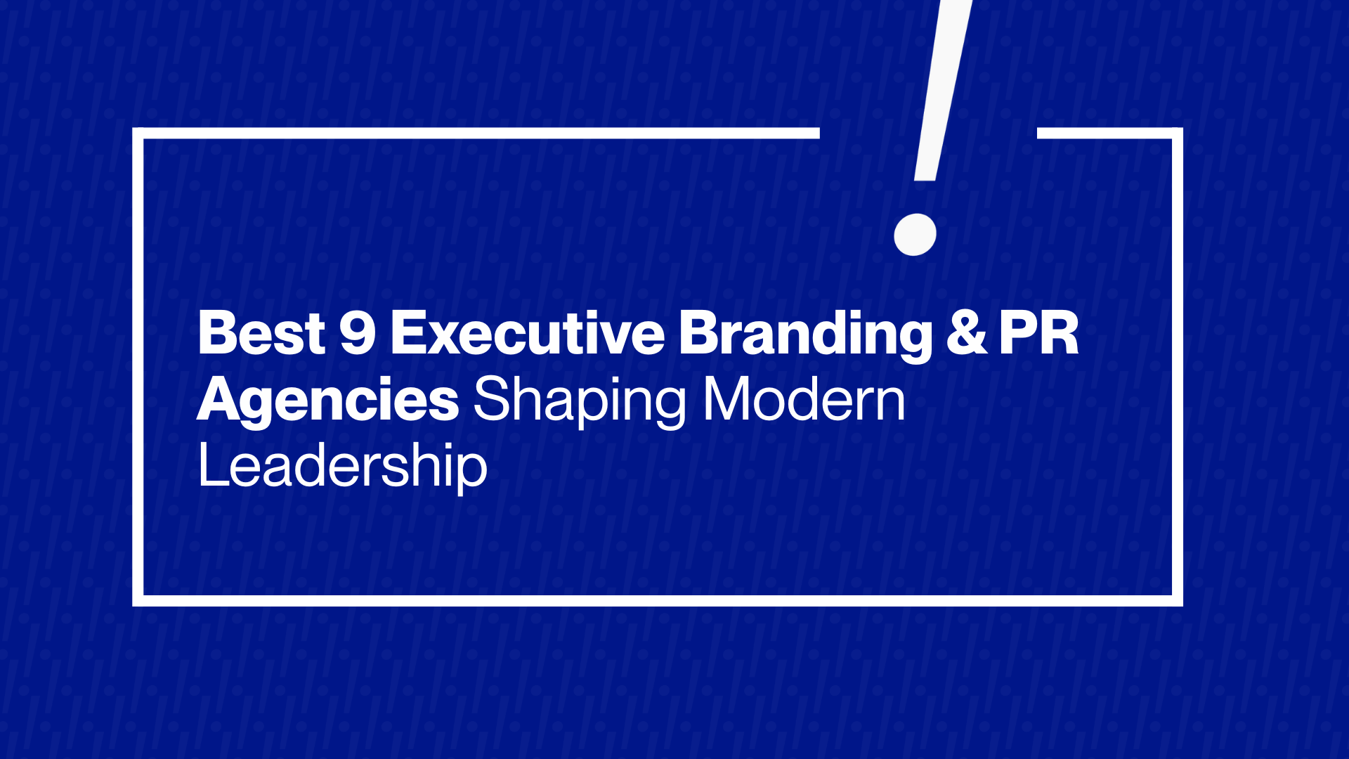 Executive Branding & PR Agencies Shaping Modern Leadership