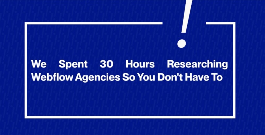 We Spent 30 Hours Researching Webflow Agencies So You Don't Have To